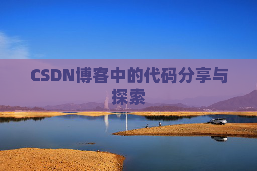 CSDN博客中的代码分享与探索 CSDN博客中的代码分享与探索